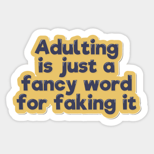 Adulting is a Fancy Word For Faking It Sticker